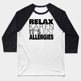 RELAX KAREN IT'S JUST ALLERGIES - RKIJA_hs1 Baseball T-Shirt